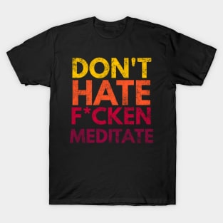 Don't Hate F*cken Meditate T-Shirt